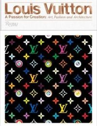 Louis Vuitton A Passion for Creation: New Art, Fashion, and Architecture