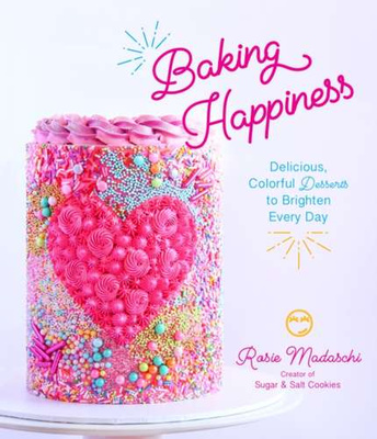 Baking Happiness : Delicious, Colorful Desserts to Brighten Every Day