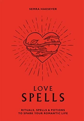 Love Spells : Rituals, spells and potions to spark your romantic life