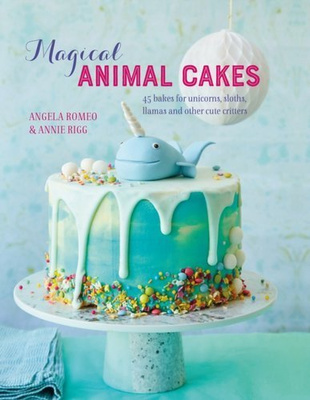 Magical Animal Cakes : 45 Bakes for Unicorns, Sloths, Llamas and Other Cute Critters