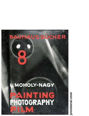 László Moholy-Nagy Painting. Photography. Film Bauhausbücher 8