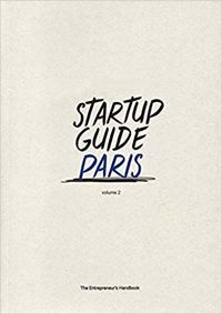 Startup Guide Paris Vol.2 : The Entrepreneur's Handbook