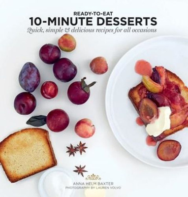 10-Minute Desserts Quick, Simple & Delicious Recipes for All Occasions