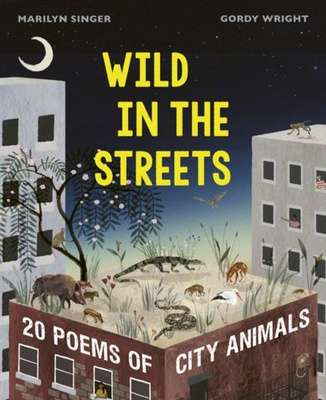 Wild in the Streets: 20 Poems of City Animals