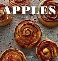Apples : Sixty Classic and Innovative Recipes for Nature's Most Sublime Fruit