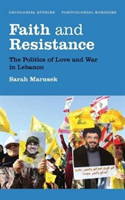 Faith and Resistance The Politics of Love and War in Lebanon