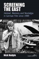 Screening the East <I>Heimat</I>, Memory and Nostalgia in German Film since 1989