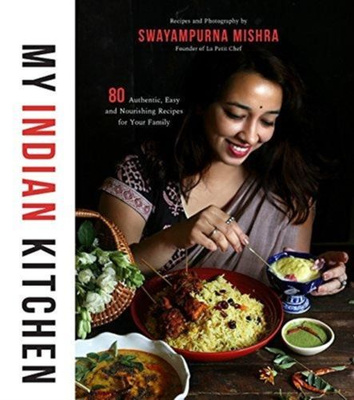 My Indian Kitchen 75+ Authentic, Easy and Nourishing Recipes for Your Family