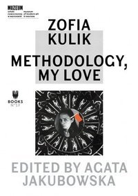 ZOFIA KULIK. METHODOLOGY, MY LOVE