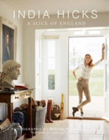 India Hicks: A Slice of England The Story of Four Houses