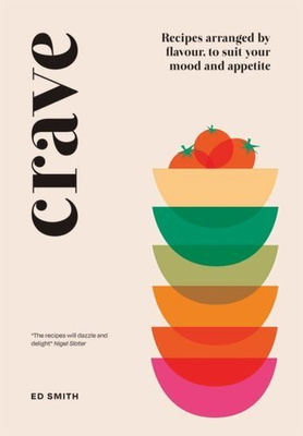 Crave : Recipes Arranged by Flavour, to Suit Your Mood and Appetite