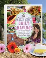 Eat Like a Gilmore: Daily Cravings An Unofficial Cookbook for Fans of Gilmore Girls, with 100 New Recipes