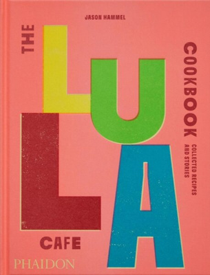 The Lula Cafe Cookbook : Collected Recipes and Stories