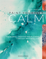 Paint Yourself Calm Colourful, Creative Mindfulness Through Watercolour