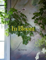 In Bloom Creating and Living With Flowers