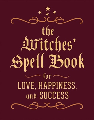 The Witches' Spell Book : For Love, Happiness, and Success