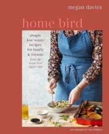 Home Bird : Simple, Low-Waste Recipes for Family and Friends