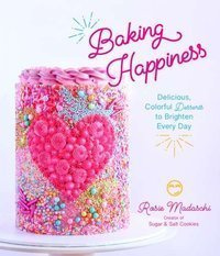 Baking Happiness : Delicious, Colorful Desserts to Brighten Every Day