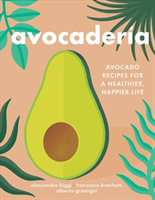 Avocaderia Avocado Recipes for a Healthier, Happier Life