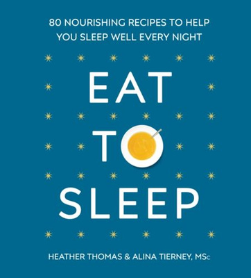 Eat to Sleep 80 Nourishing Recipes to Help You Sleep Well Every Night