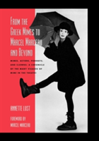 From the Greek Mimes to Marcel Marceau and Beyond Mimes, Actors, Pierrots and Clowns: A Chronicle of the Many Visages of Mime in the Theatre