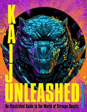 Kaiju Unleashed : An Illustrated Guide to the World of Strange Beasts