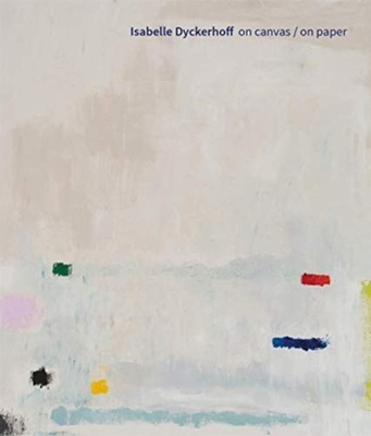 Isabelle Dyckerhoff (Bilingual edition) : On Canvas / On Paper