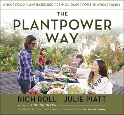 The Plantpower Way Whole Food Plant-Based Recipes and Guidance for the Whole Family