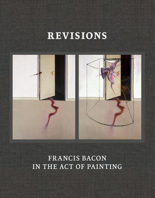 Revisions: Francis Bacon in the Act of Painting