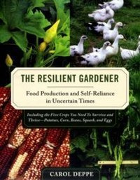 The Resilient Gardener : Food Production and Self-Reliance in Uncertain Times
