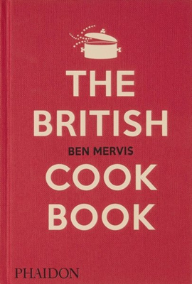 The British Cookbook : authentic home cooking recipes from England, Wales, Scotland, and Northern Ireland