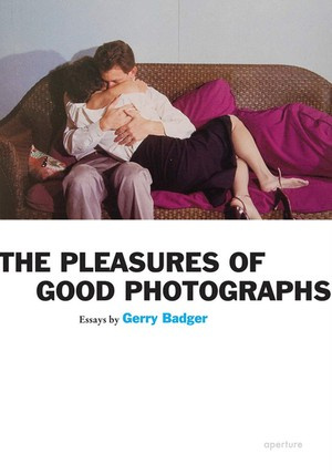 Gerry Badger – The Pleasures of Good Photographs