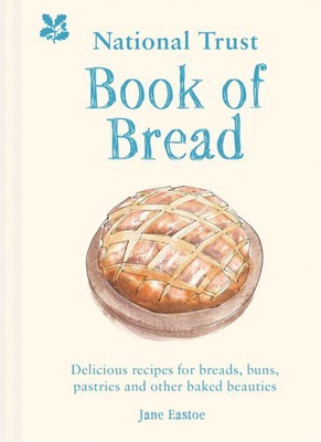 National Trust Book of Bread : Delicious recipes for breads, buns, pastries and other baked beauties