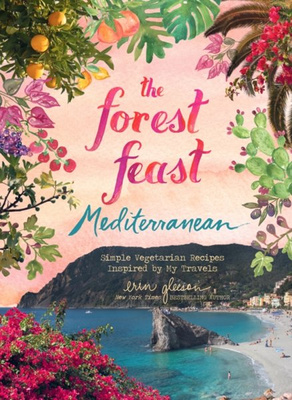 Forest Feast Mediterranean:Simple Vegetarian Recipes Inspired by Simple Vegetarian Recipes Inspired by My Travels