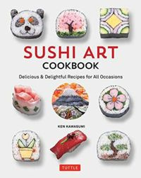 Sushi Art Cookbook The Complete Guide to Kazari Maki Sushi