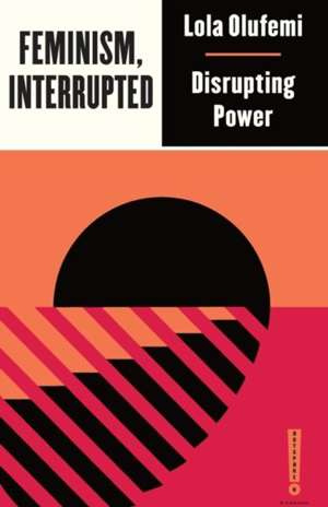 Feminism, Interrupted : Disrupting Power