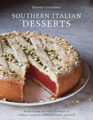 Southern Italian Desserts: Rediscovering the Sweet Traditions of Calabria, Campania, Basilicata, Puglia, and Sicily