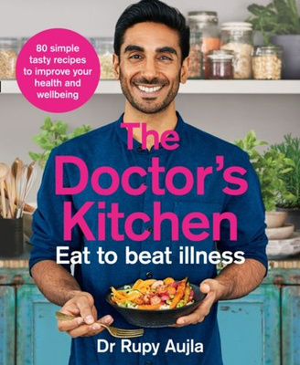 The Doctor's Kitchen - Eat to Beat Illness : A Simple Way to Cook and Live the Healthiest, Happiest Life