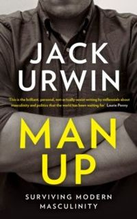 Man Up : Surviving Modern Masculinity by Jack Urwin