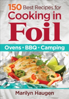 150 Best Recipes for Cooking in Foil Ovens, Bbq, Camping