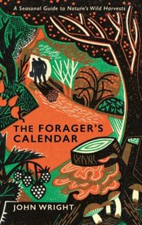 The Forager's Calendar : A Seasonal Guide to Nature's Wild Harvests