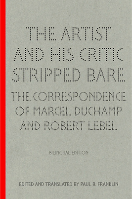 The Artist and his Critic Stripped Bare. The Correspondence of Marcel Duchamp and Robert Lebel