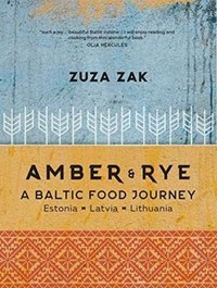 Amber & Rye : A Baltic food journey Estonia Latvia Lithuania