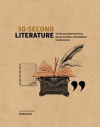 30-Second Literature : The 50 most important forms, genres and styles, each explained in half a minute