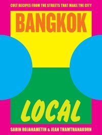 Bangkok Local Cult recipes from the streets that make the city