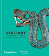 Bestiary Animals in Art from the Ice Age to Our Age