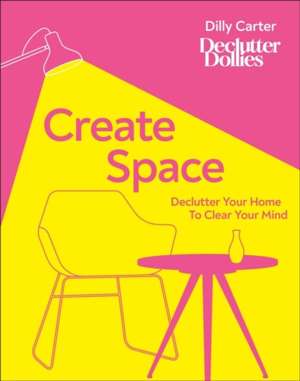 Create Space : Declutter Your Home to Clear Your Mind