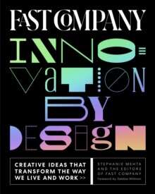 Fast Company Innovation by Design : Creative Ideas That Transform the Way We Live and Work