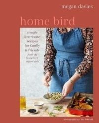 Home Bird : Simple, Low-Waste Recipes for Family and Friends