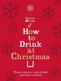 How to Drink at Christmas : Winter Warmers, Party Drinks and Festive Cocktails